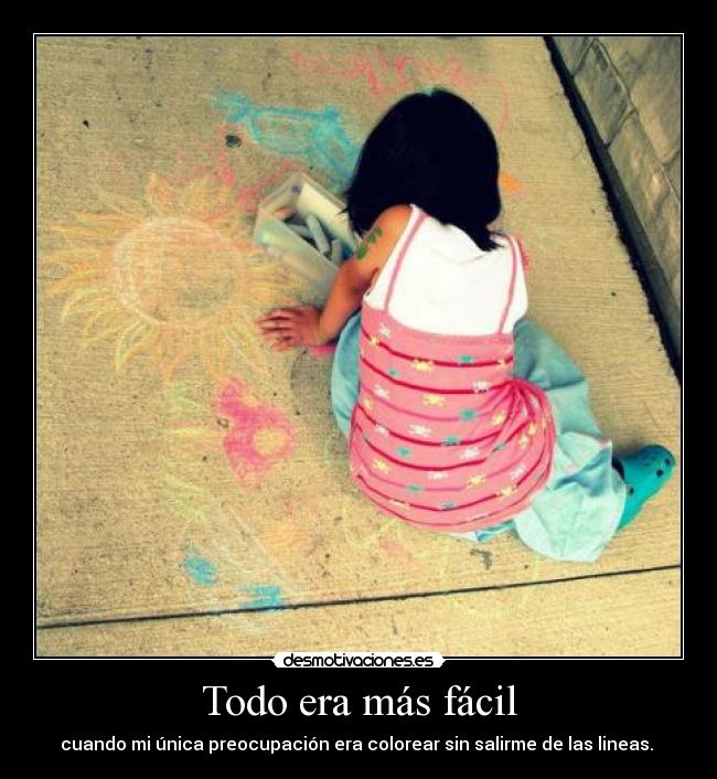 Todo era más fácil - cuando mi única preocupación era colorear sin salirme de las lineas. ♥