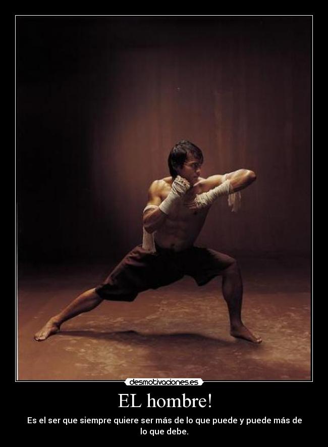 EL hombre! - Es el ser que siempre quiere ser más de lo que puede y puede más de lo que debe.