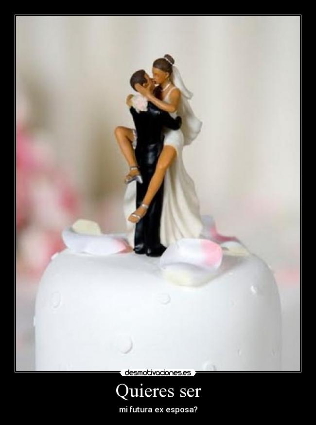 Quieres ser - mi futura ex esposa?