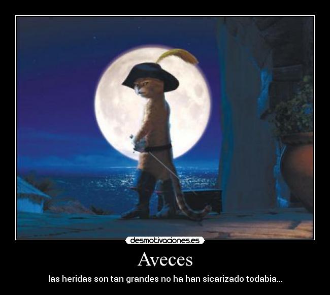 Aveces - las heridas son tan grandes no ha han sicarizado todabia...