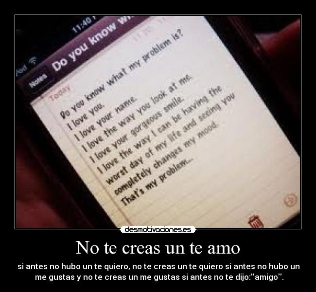 No te creas un te amo - si antes no hubo un te quiero, no te creas un te quiero si antes no hubo un
 me gustas y no te creas un me gustas si antes no te dijo:amigo.