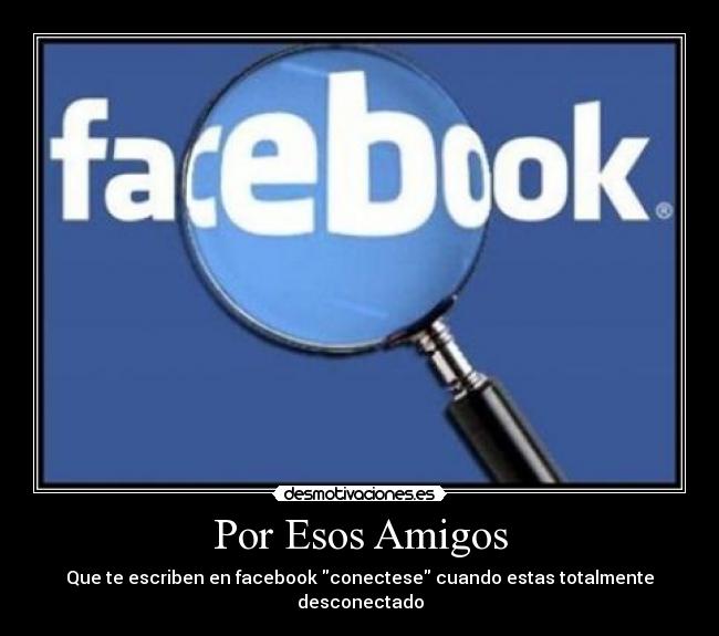 Por Esos Amigos - Que te escriben en facebook conectese cuando estas totalmente desconectado