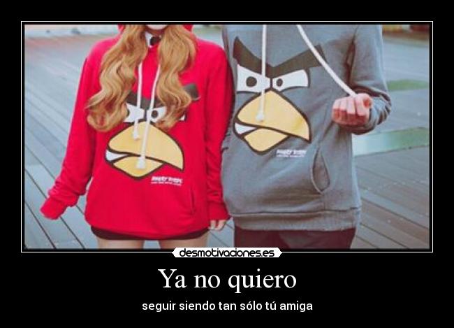 Ya no quiero - seguir siendo tan sólo tú amiga