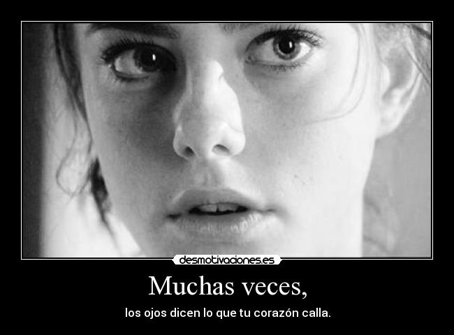 Muchas veces, - los ojos dicen lo que tu corazón calla.