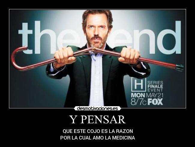 Y PENSAR - QUE ESTE COJO ES LA RAZON
POR LA CUAL AMO LA MEDICINA