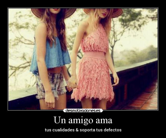 Un amigo ama - tus cualidades & soporta tus defectos