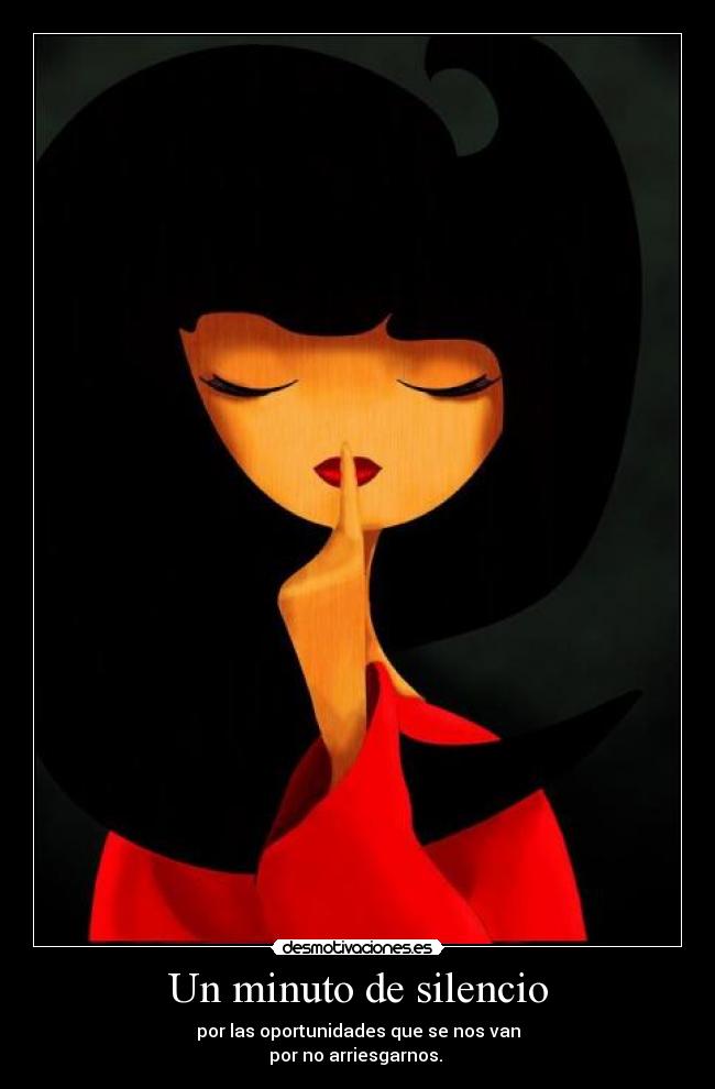 Un minuto de silencio - por las oportunidades que se nos van
por no arriesgarnos. ♥
