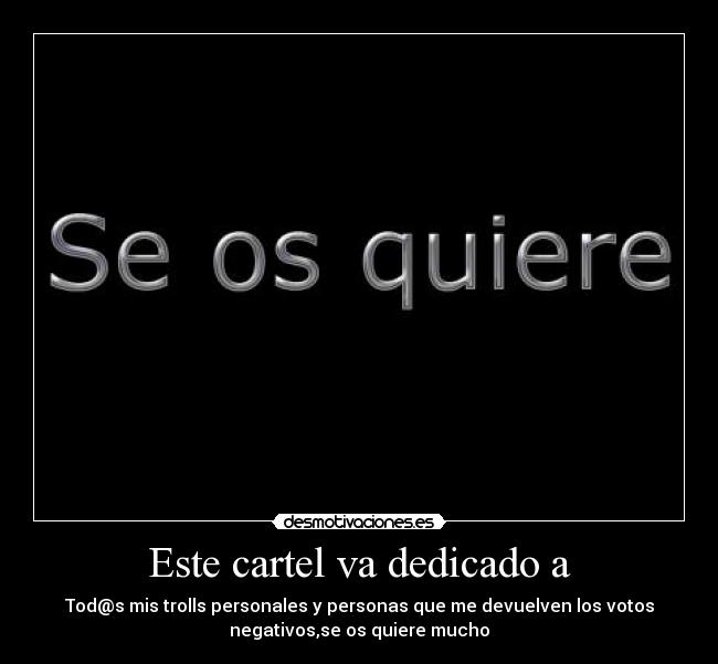 Este cartel va dedicado a -