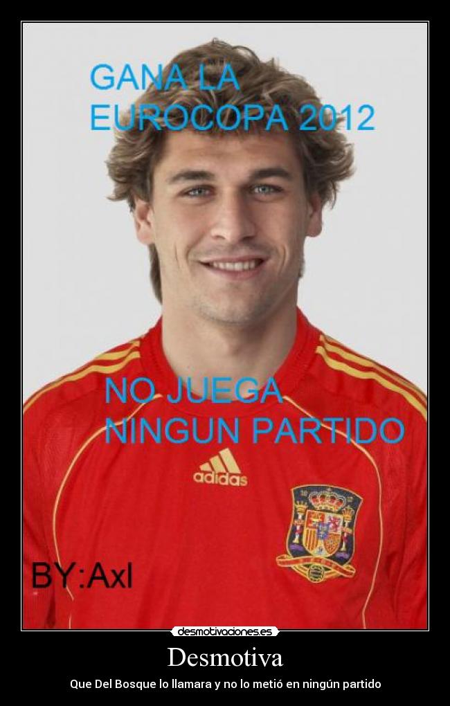 Desmotiva - Que Del Bosque lo llamara y no lo metió en ningún partido