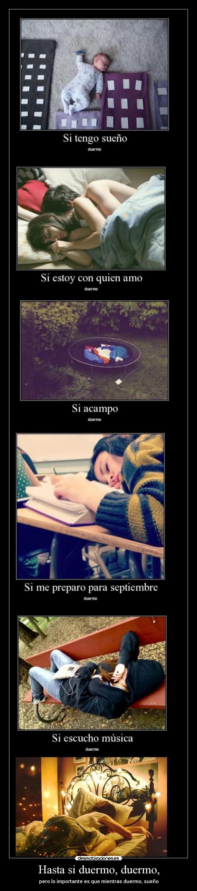 Hasta si duermo, duermo, - pero lo importante es que mientras duermo, sueño