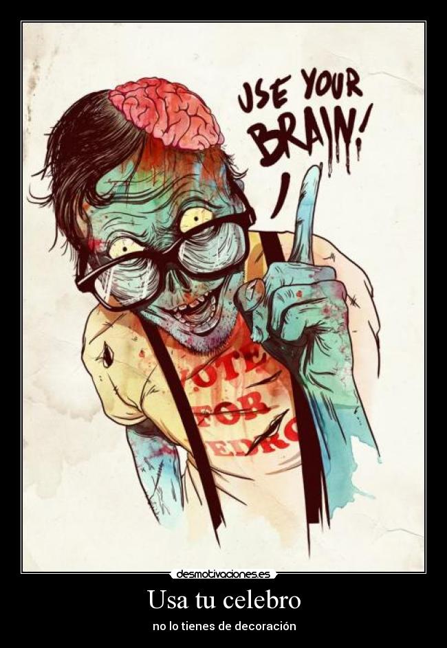 Usa tu celebro - no lo tienes de decoración