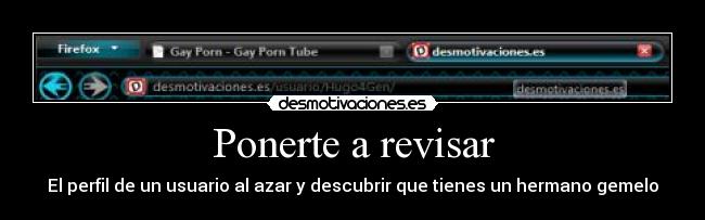 Ponerte a revisar - El perfil de un usuario al azar y descubrir que tienes un hermano gemelo
