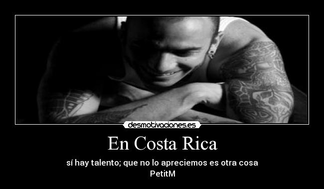 En Costa Rica - sí hay talento; que no lo apreciemos es otra cosa
PetitM