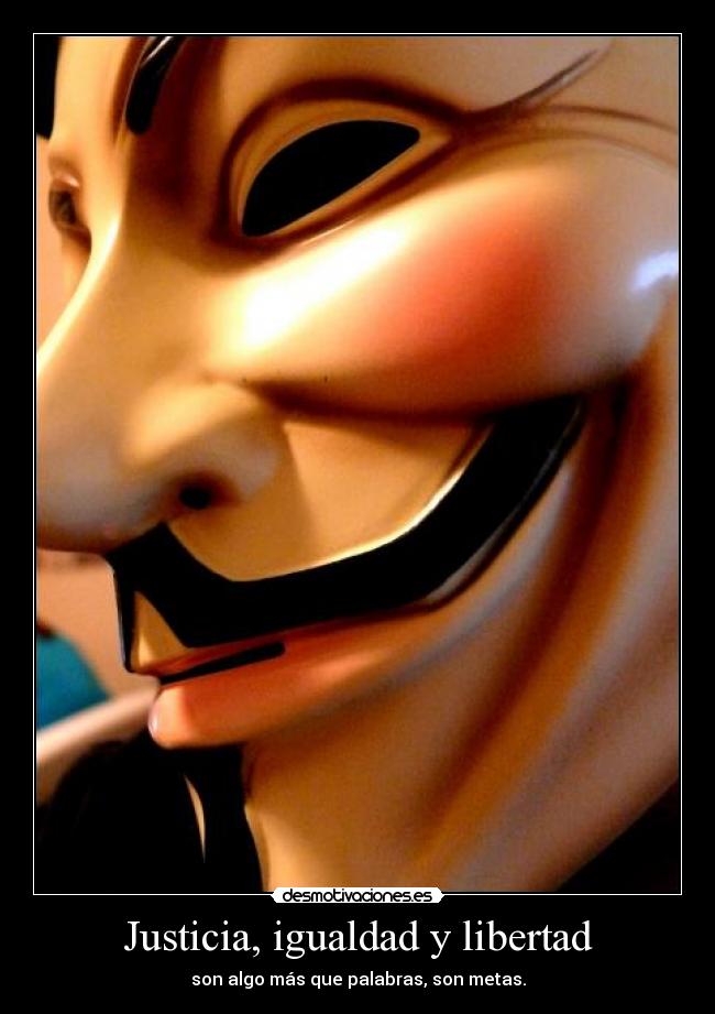 Justicia, igualdad y libertad - son algo más que palabras, son metas.