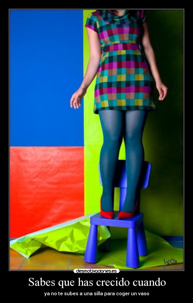 Sabes que has crecido cuando - ya no te subes a una silla para coger un vaso