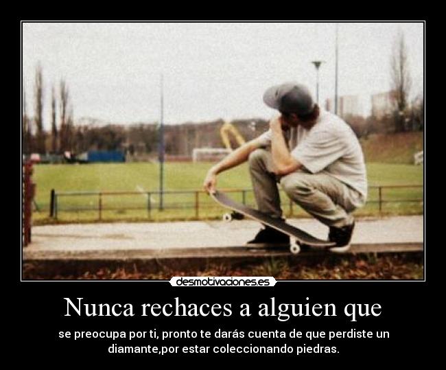 Nunca rechaces a alguien que -