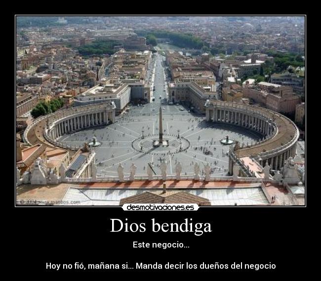 Dios bendiga - Este negocio...
Hoy no fió, mañana si... Manda decir los dueños del negocio