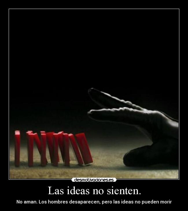 Las ideas no sienten. -