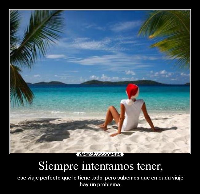 Siempre intentamos tener, - ese viaje perfecto que lo tiene todo, pero sabemos que en cada viaje hay un problema.