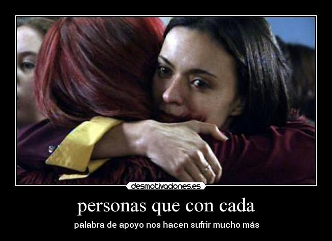 personas que con cada - palabra de apoyo nos hacen sufrir mucho más