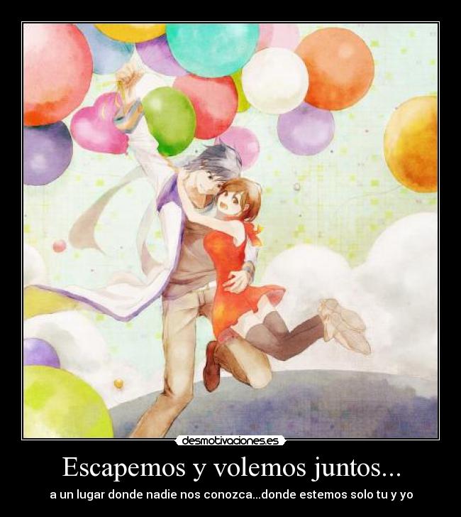 Escapemos y volemos juntos... - 