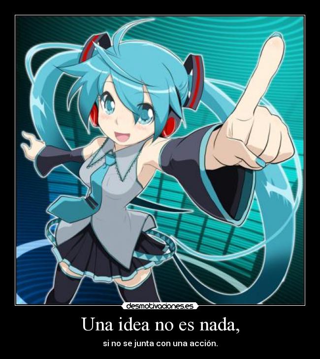 Una idea no es nada, - si no se junta con una acción.