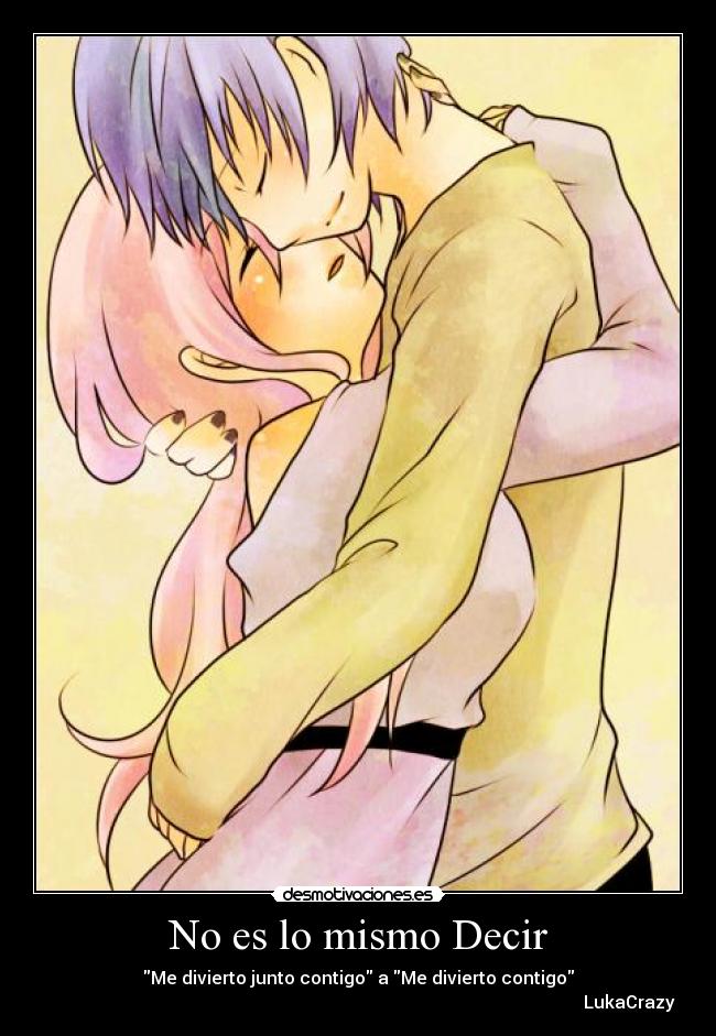 No es lo mismo Decir - Me divierto junto contigo a Me divierto contigo
LukaCrazy