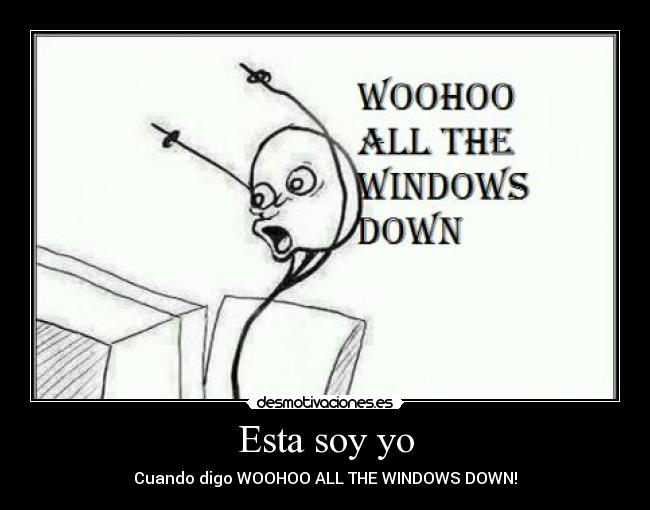 Esta soy yo - Cuando digo WOOHOO ALL THE WINDOWS DOWN!