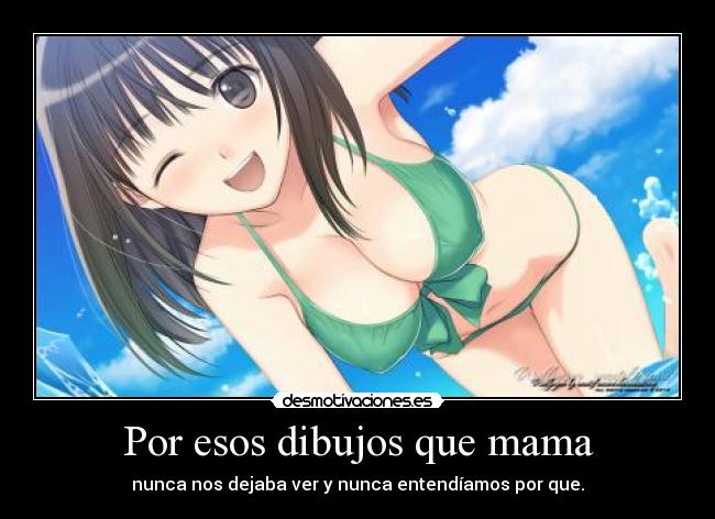 Por esos dibujos que mama -
