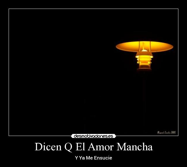 Dicen Q El Amor Mancha - Y Ya Me Ensucie