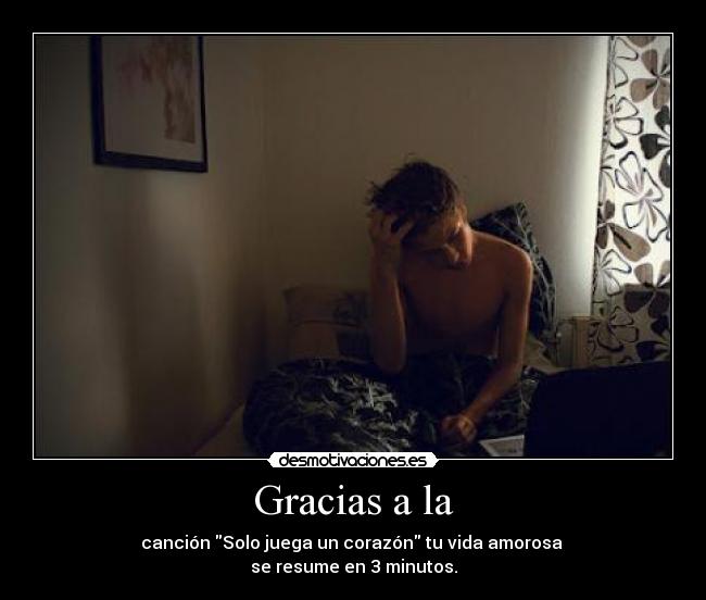 Gracias a la - canción Solo juega un corazón tu vida amorosa
se resume en 3 minutos.