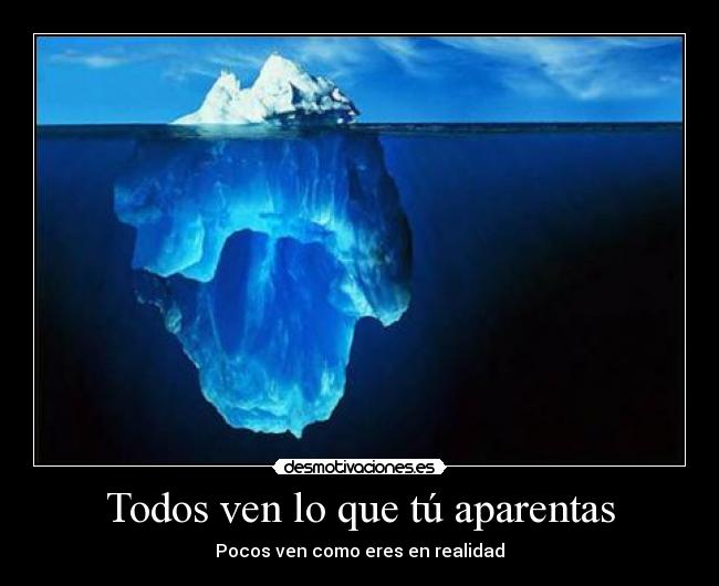 Todos ven lo que tú aparentas -