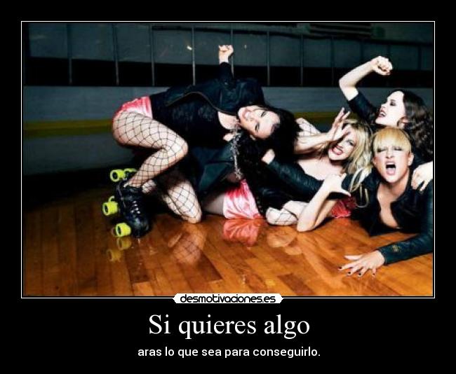 Si quieres algo - aras lo que sea para conseguirlo.