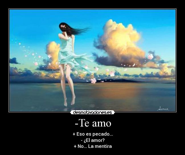 -Te amo - + Eso es pecado...
- ¿El amor?
+ No... La mentira