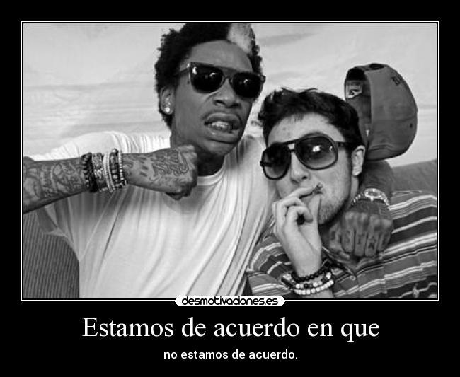 Estamos de acuerdo en que - no estamos de acuerdo.