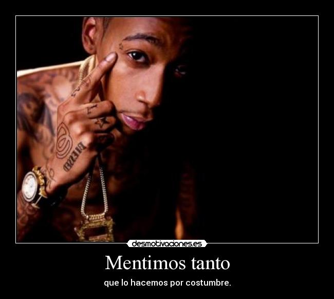 Mentimos tanto - que lo hacemos por costumbre.