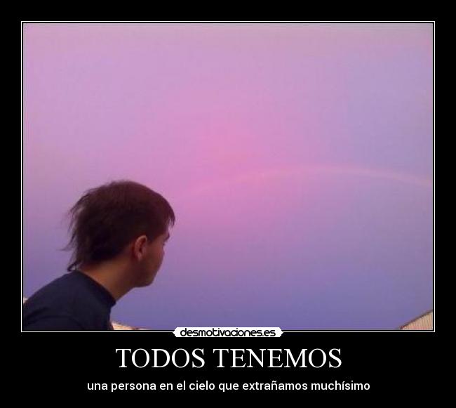 TODOS TENEMOS - una persona en el cielo que extrañamos muchísimo