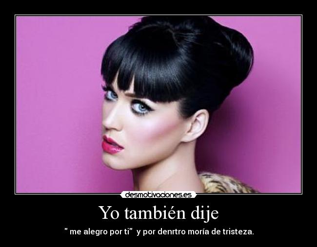 Yo también dije -  me alegro por ti  y por denrtro moría de tristeza.