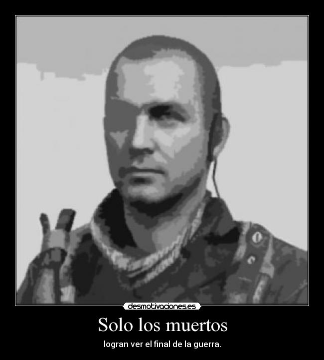 Solo los muertos - logran ver el final de la guerra.