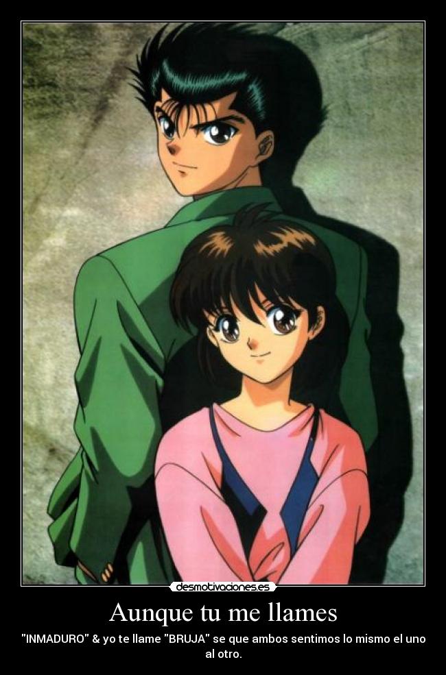 Aunque tu me llames - INMADURO & yo te llame BRUJA se que ambos sentimos lo mismo el uno al otro.