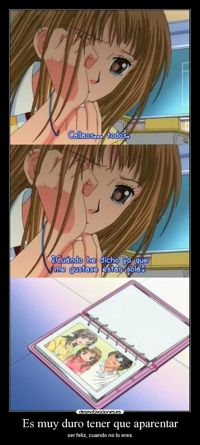 Es muy duro tener que aparentar - ser feliz, cuando no lo eres.