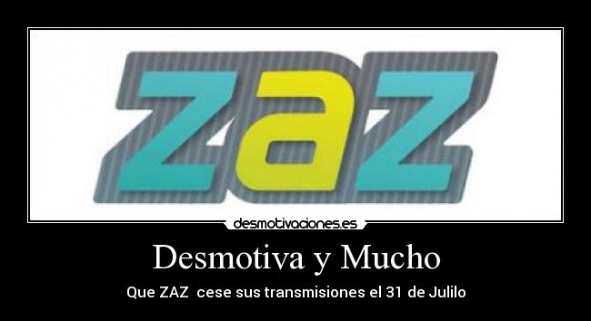 Desmotiva y Mucho - Que ZAZ  cese sus transmisiones el 31 de Julilo