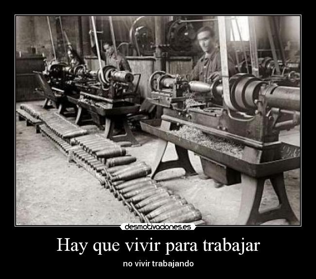 Hay que vivir para trabajar - no vivir trabajando