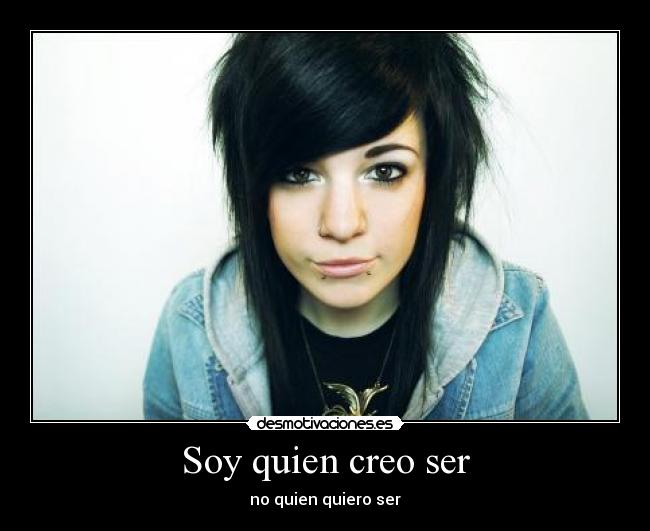 Soy quien creo ser - no quien quiero ser