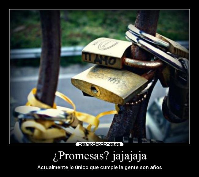 ¿Promesas? jajajaja - Actualmente lo único que cumple la gente son años