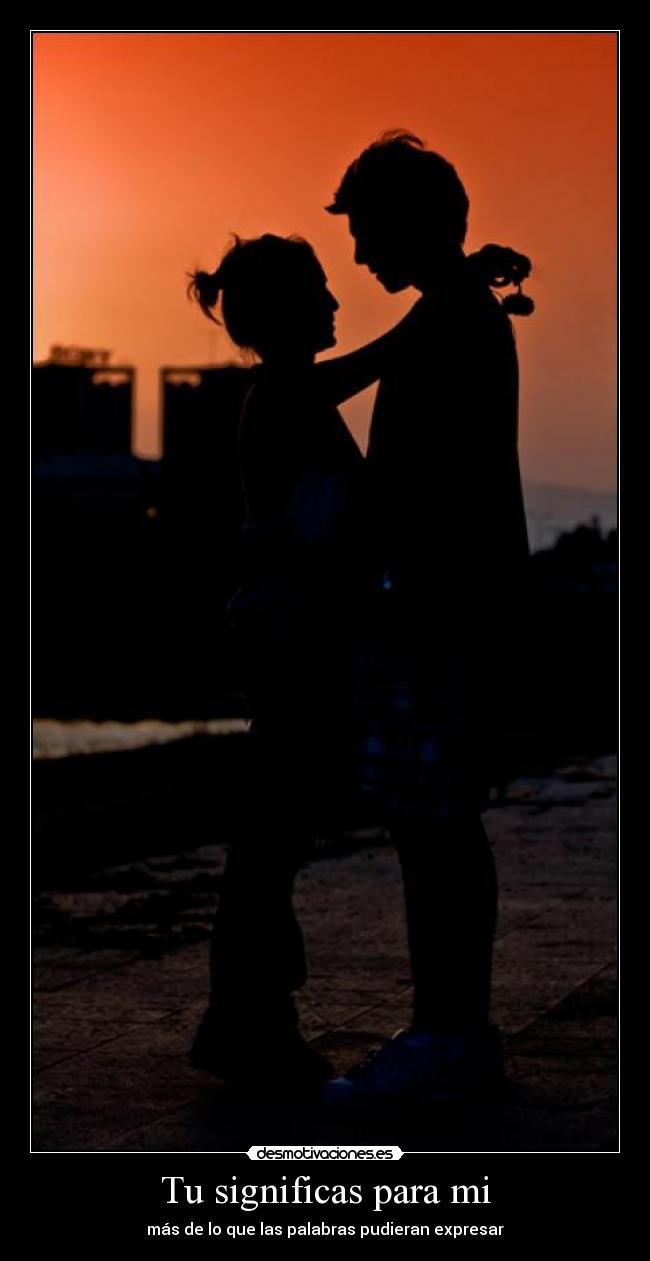 Tu significas para mi - más de lo que las palabras pudieran expresar