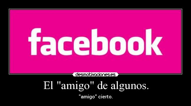 El amigo de algunos. - amigo cierto.