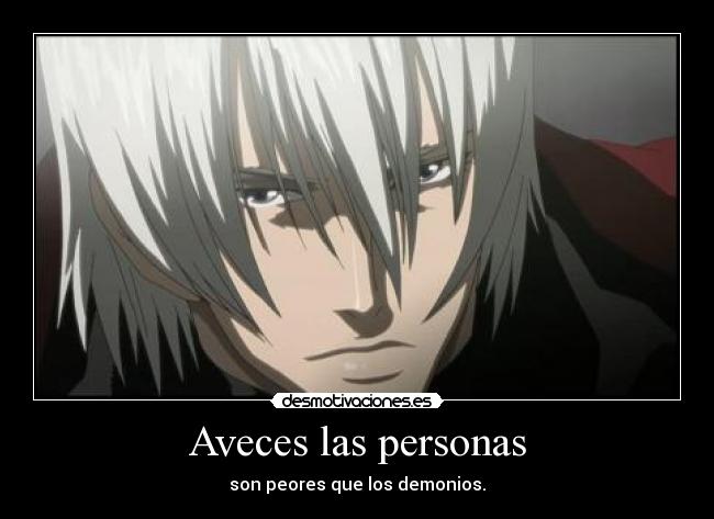 Aveces las personas - son peores que los demonios.