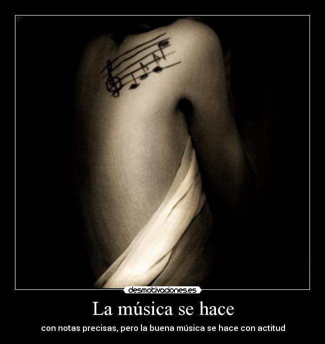 La música se hace - con notas precisas, pero la buena música se hace con actitud