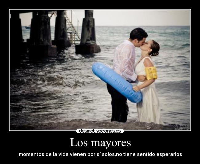 Los mayores - momentos de la vida vienen por sí solos,no tiene sentido esperarlos